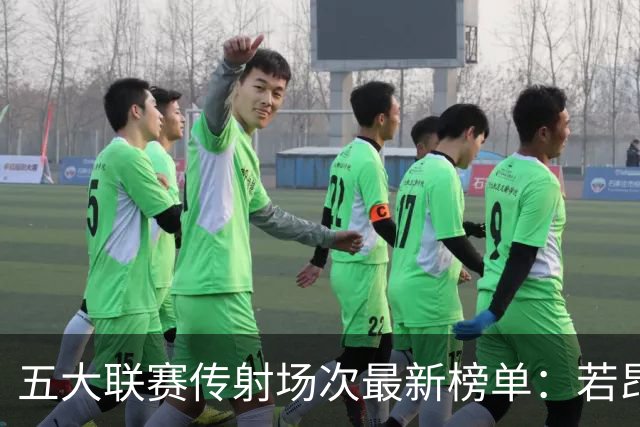 五大联赛传射场次最新榜单：若昂·佩德罗独领风骚
